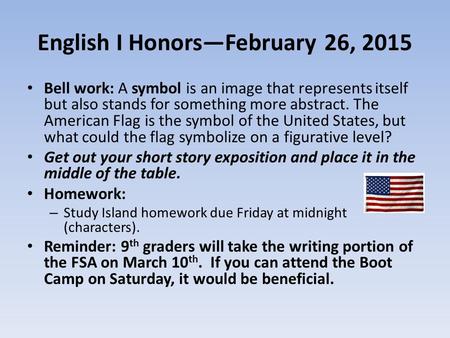 English I Honors—February 26, 2015 Bell work: A symbol is an image that represents itself but also stands for something more abstract. The American Flag.