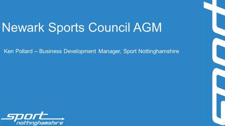 Newark Sports Council AGM Ken Pollard – Business Development Manager, Sport Nottinghamshire.