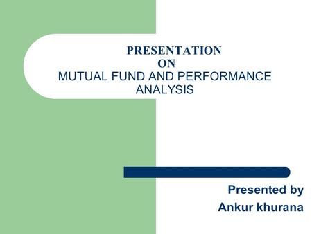 PRESENTATION ON MUTUAL FUND AND PERFORMANCE ANALYSIS