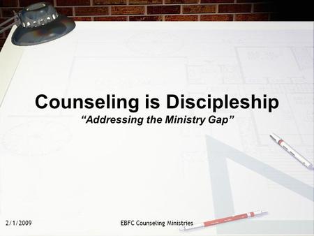 2/1/2009EBFC Counseling Ministries Counseling is Discipleship “Addressing the Ministry Gap”