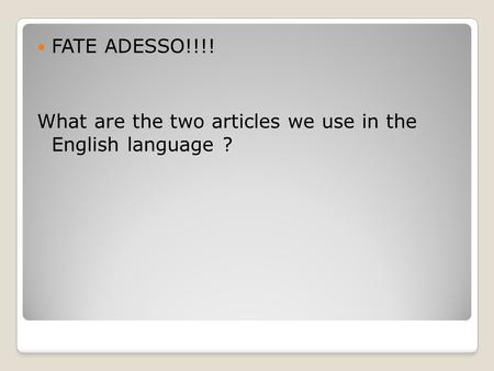 FATE ADESSO!!!! What are the two articles we use in the English language ?