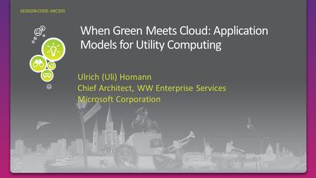 Ulrich (Uli) Homann Chief Architect, WW Enterprise Services Microsoft Corporation SESSION CODE: ARC305.