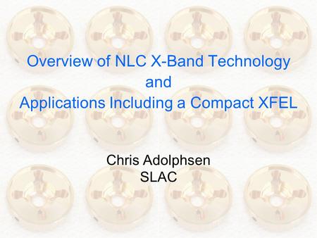 Overview of NLC X-Band Technology and Applications Including a Compact XFEL Chris Adolphsen SLAC.