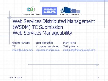 July 24, 20031 Web Services Distributed Management (WSDM) TC Submission: Web Services Manageability Heather Kreger IBM Title slide Igor.