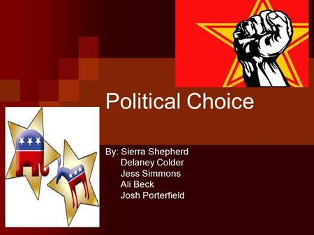 Political Choice By: Sierra Shepherd Delaney Colder Jess Simmons