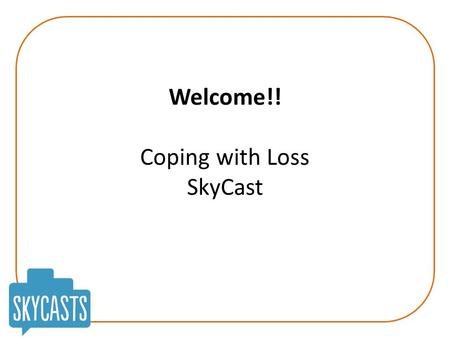 Welcome!! Coping with Loss SkyCast