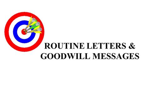 ROUTINE LETTERS & GOODWILL MESSAGES. THE 3- x –3 WRITING PROCESS Prewriting WritingRevising Analyze ResearchRevise Anticipate Organize Proofread Adapt.