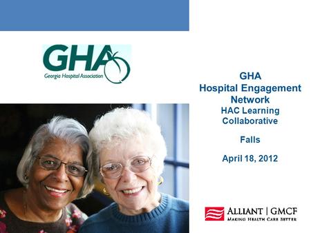 GHA Hospital Engagement Network HAC Learning Collaborative Falls April 18, 2012.