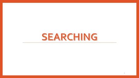 1. Searching The basic characteristics of any searching algorithm is that searching should be efficient, it should have less number of computations involved.