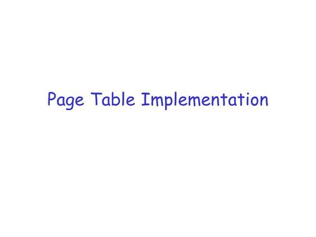 Page Table Implementation. Readings r Silbershatz et al: 8.4-8.5.