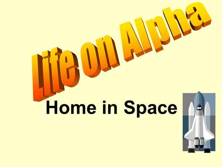 Home in Space. What is Alpha ? Alpha is a space station.