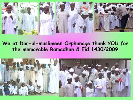 We at Dar-ul-muslimeen Orphanage thank YOU for the memorable Ramadhan & Eid 1430/2009.