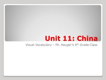 Unit 11: China Visual Vocabulary – Mr. Hauger’s 6 th Grade Class.