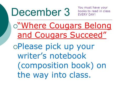 December 3  “Where Cougars Belong and Cougars Succeed”  Please pick up your writer’s notebook (composition book) on the way into class. You must have.