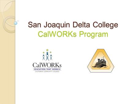 San Joaquin Delta College CalWORKs Program. Challenges CalWORKs Students Face 48-month lifetime limit CalWORKs students face a variety of socioeconomic.