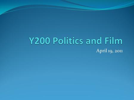 Y200 Politics and Film April 19, 2011.