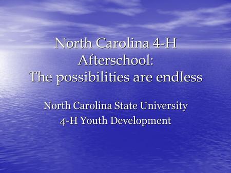 North Carolina 4-H Afterschool: The possibilities are endless North Carolina State University 4-H Youth Development.