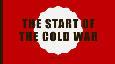 THE START OF THE COLD WAR SOL 13A-C. UNITED STATES FOREIGN POLICY SINCE WORLD WAR II : OUTCOMES OF WORLD WAR II, INCLUDING POLITICAL BOUNDARY CHANGES,