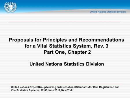 United Nations Expert Group Meeting on International Standards for Civil Registration and Vital Statistics Systems, 27-30 June 2011, New York Proposals.