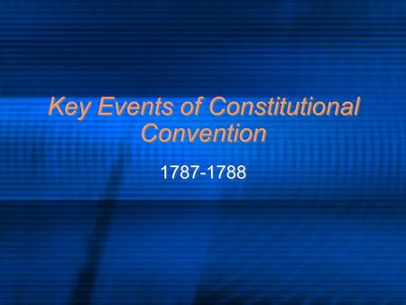 Key Events of Constitutional Convention 1787-1788.