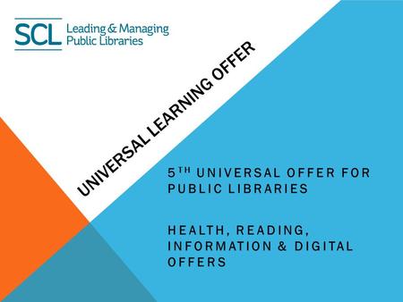 UNIVERSAL LEARNING OFFER 5 TH UNIVERSAL OFFER FOR PUBLIC LIBRARIES HEALTH, READING, INFORMATION & DIGITAL OFFERS.