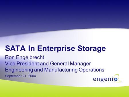 SATA In Enterprise Storage Ron Engelbrecht Vice President and General Manager Engineering and Manufacturing Operations September 21, 2004.