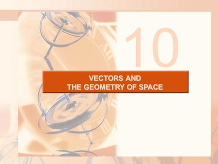 VECTORS AND THE GEOMETRY OF SPACE 10. VECTORS AND THE GEOMETRY OF SPACE In this chapter, we introduce vectors and coordinate systems for three-dimensional.