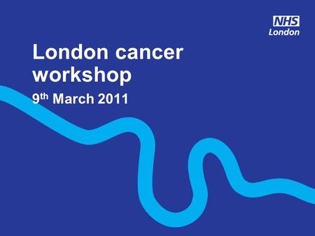 London cancer workshop 9 th March 2011. Agenda TimeSession 2.00pmWelcome and objectives 2.10pmThe model of care 2.25pmProvider network development 2.45pmQuestion.