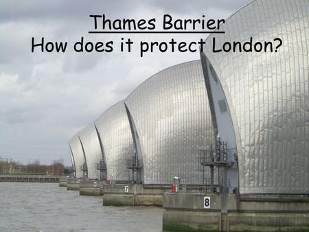 Thames Barrier How does it protect London?. Learning Outcomes By the end of the lesson you will be able to: Explain how the Thames Barrier protects London.