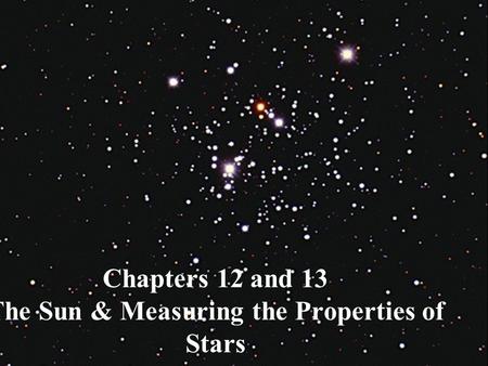 Chapters 12 and 13 The Sun & Measuring the Properties of Stars.