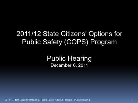 2011/12 State Citizens’ Options for Public Safety (COPS) Program Public Hearing December 6, 2011 12011/12 State Citizens' Options for Public Safety (COPS)