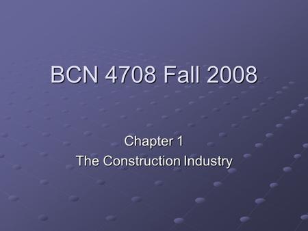 BCN 4708 Fall 2008 Chapter 1 The Construction Industry.