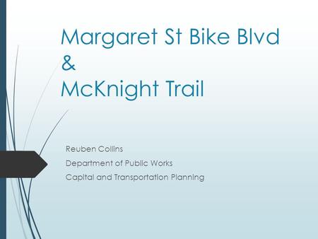 Margaret St Bike Blvd & McKnight Trail Reuben Collins Department of Public Works Capital and Transportation Planning.