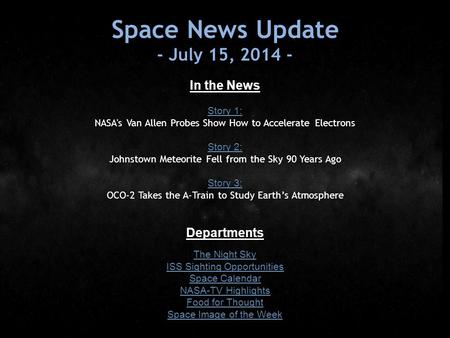 Space News Update - July 15, 2014 - In the News Story 1: NASA's Van Allen Probes Show How to Accelerate Electrons Story 2: Johnstown Meteorite Fell from.