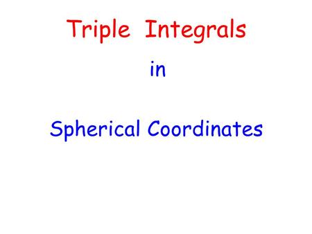 Triple Integrals in Spherical Coordinates. What do you remember about Spherical Coordinates?