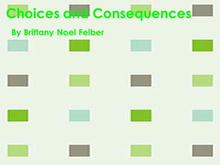 Choices and Consequences By Brittany Noel Felber.