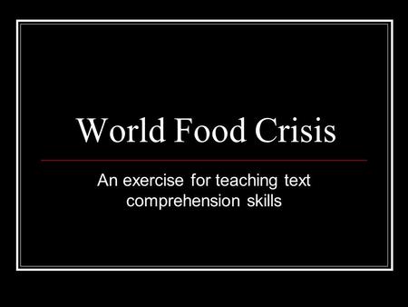 World Food Crisis An exercise for teaching text comprehension skills.