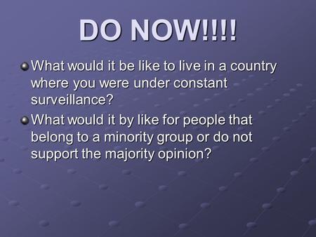 DO NOW!!!! What would it be like to live in a country where you were under constant surveillance? What would it by like for people that belong to a minority.