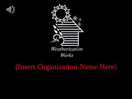 (Insert Organization Name Here). The Weatherization Assistance Program reduces energy for low-income families: