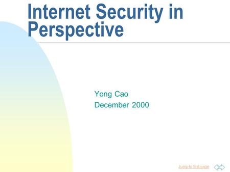 Jump to first page Internet Security in Perspective Yong Cao December 2000.