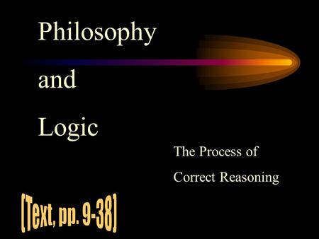 Philosophy and Logic The Process of Correct Reasoning.