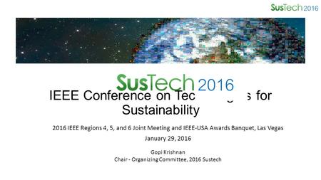 IEEE Conference on Technologies for Sustainability 2016 IEEE Regions 4, 5, and 6 Joint Meeting and IEEE-USA Awards Banquet, Las Vegas January 29, 2016.