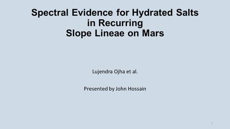 Spectral Evidence for Hydrated Salts in Recurring Slope Lineae on Mars Lujendra Ojha et al. Presented by John Hossain 1.