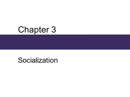 Chapter 3 Socialization.