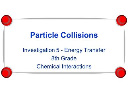 Investigation 5 - Energy Transfer 8th Grade Chemical Interactions