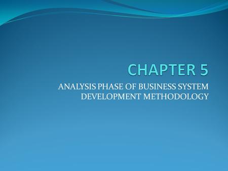 ANALYSIS PHASE OF BUSINESS SYSTEM DEVELOPMENT METHODOLOGY.