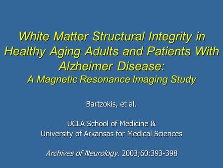 White Matter Structural Integrity in Healthy Aging Adults and Patients With Alzheimer Disease: A Magnetic Resonance Imaging Study Bartzokis, et al. UCLA.