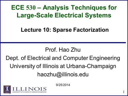 ECE 530 – Analysis Techniques for Large-Scale Electrical Systems Prof. Hao Zhu Dept. of Electrical and Computer Engineering University of Illinois at Urbana-Champaign.