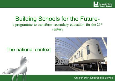 Children and Young People’s Service Building Schools for the Future- a programme to transform secondary education for the 21 st century The national context.