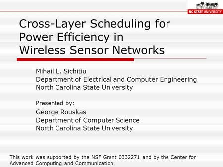 Cross-Layer Scheduling for Power Efficiency in Wireless Sensor Networks Mihail L. Sichitiu Department of Electrical and Computer Engineering North Carolina.